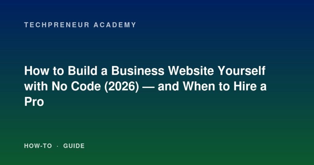 How to Build a Business Website Yourself with No Code (2026) — and When to Hire a Pro